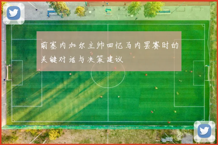 前塞内加尔主帅回忆马内罢赛时的关键对话与决策建议