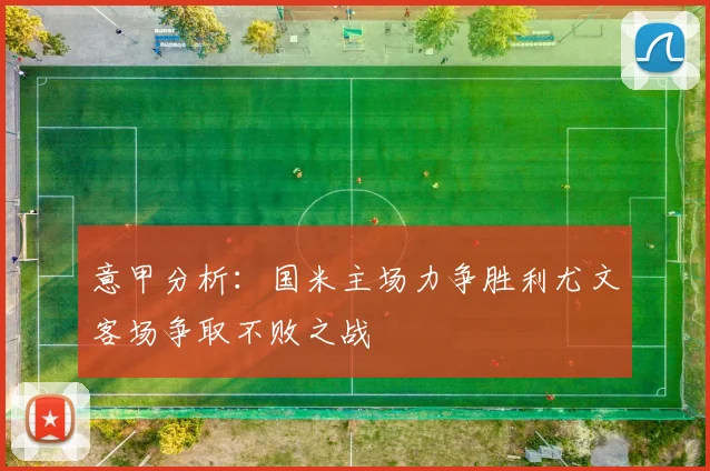 意甲分析：国米主场力争胜利尤文客场争取不败之战